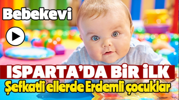 ISPARTA'NIN İLK BEBEKEVİ EGE KREŞ