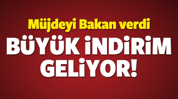 Müjdeyi  Bakan Verdi Büyük İndirim Geliyor!