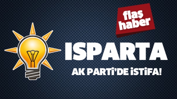 ISPARTA AK PARTİ'DE İSTİFA