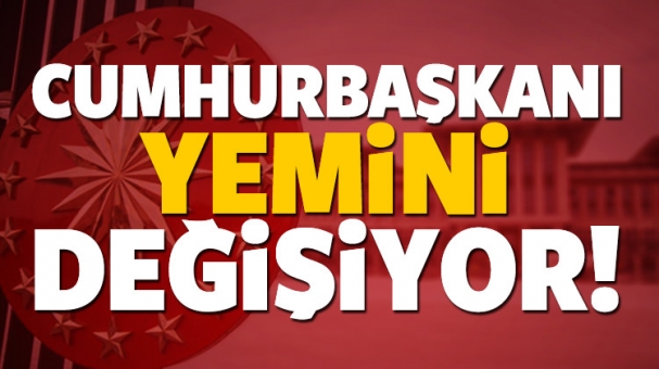 Cumhurbaşkanı yemini değişiyor