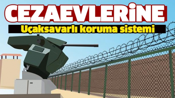 Cezaevlerine uçaksavarlı koruma sistemi