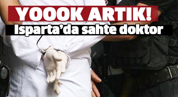 ISPARTA'DA SAHTE DOKTOR YAKALANDI