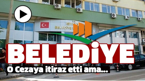 Isparta Belediyesi Cezaya İtiraz Etti!