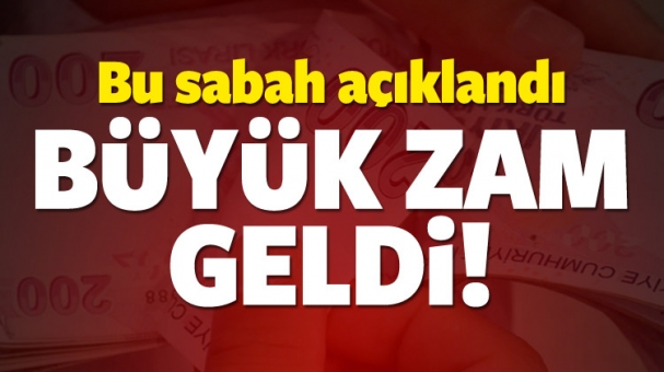 BU SABAH AÇIKLANDI BÜYÜK ZAM GELDİ!