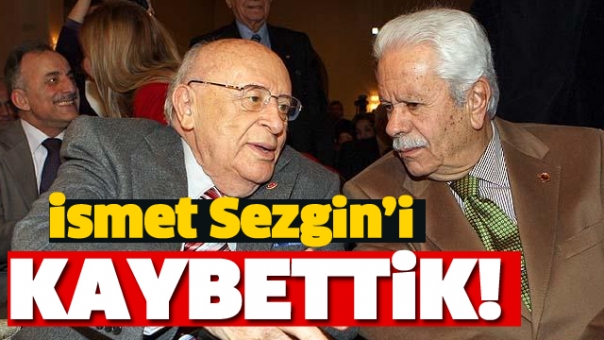​DEMİREL'İN MESAİ ARKADAŞI İSMET SEZGİN VEFAT ETTİ