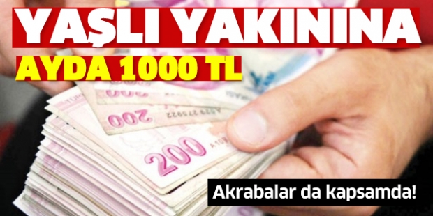 YAŞLI YAKININA DEVLETTEN AYDA BİN LİRA