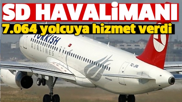 HAVALİMANI’NDA 7.064 YOLCUYA HİZMET VERİLDİ