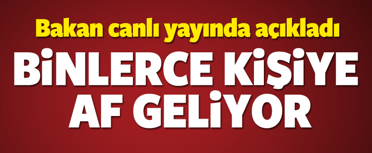 Bakan açıkladı! Binlerce kişiye af geliyor