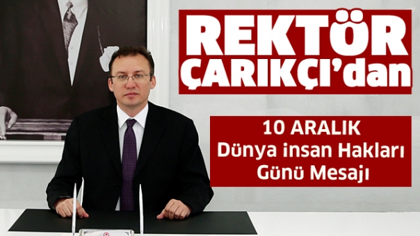 Rektör Çarıkçı'nın “10 Aralık Dünya İnsan Hakları Günü” Mesajı