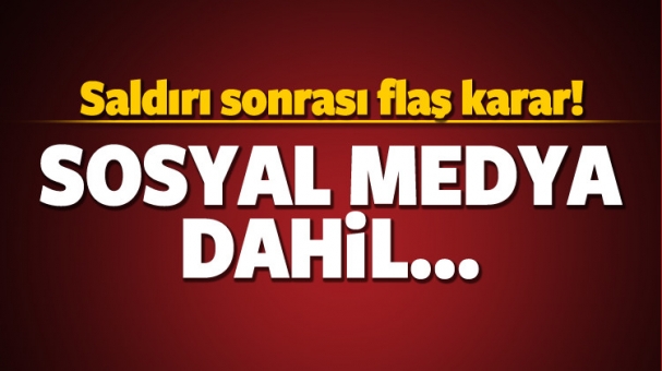 Saldırı sonrası flaş karar! Sosyal medya dahil...