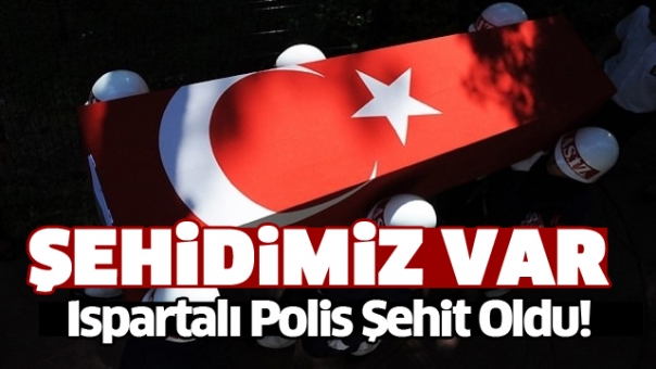 ISPARTA'YA ŞEHİT ATEŞİ DÜŞTÜ!