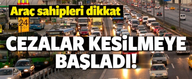 Araç sahipleri dikkat! Cezalar kesilmeye başladı