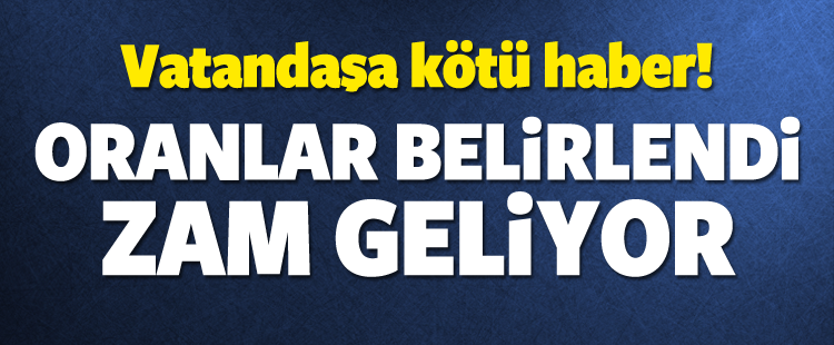 Vatandaşa Kötü Haber Zam Geliyor!