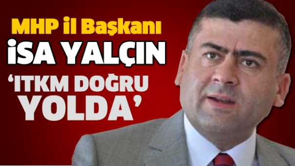 ISPARTA MHP İL BAŞKANI: ITKM DOĞRU YOLDA