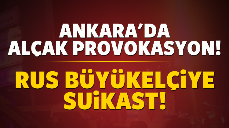 Alçak provokasyon! Rus Büyükelçiye suikast!