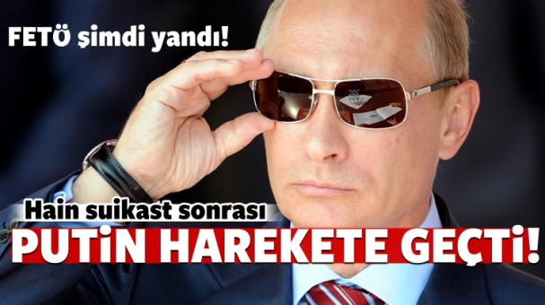 FETÖ ŞİMDİ YANDI PUTİN HAREKETE GEÇTİ!