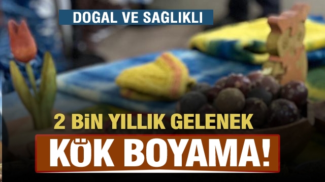 2 bin yıllık gelenek: ''Kök Boyama''