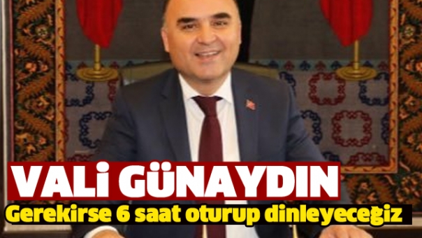 Vali Günaydın: Gerekirse 6 saat oturup dinleyeceğiz