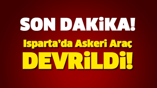 Son Dakika! Isparta'da Askeri Araç Devrildi