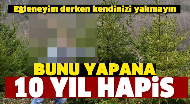 BUNU YAPANA 10 YILA KADAR HAPİS!