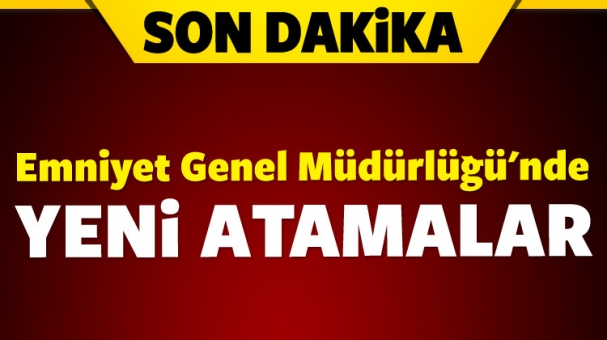 Emniyet Genel Müdürlüğü'nde flaş atamalar!