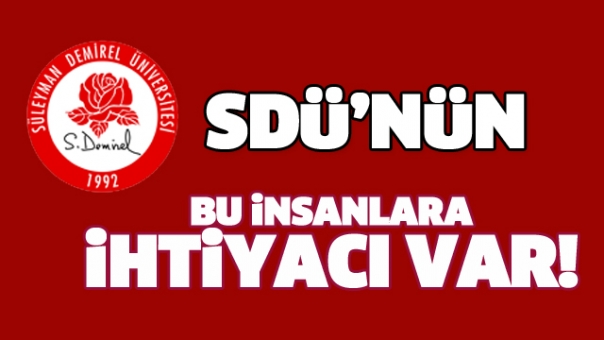 SDÜ'NÜN BU İNSANLARA İHTİYACI VAR