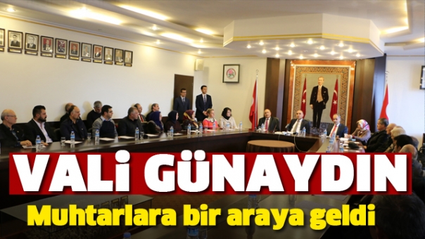 VALİ GÜNAYDIN MUHTARLARLA BİR ARAYA GELDİ