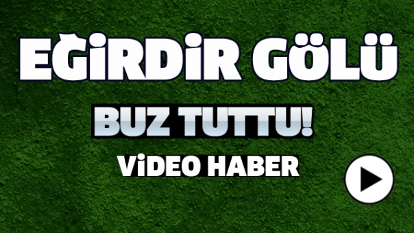 Eğirdir Gölü Buz Tuttu!