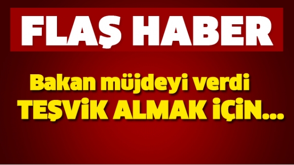 BAKAN MÜJDEYİ VERDİ! TEŞVİK ALMAK İÇİN...