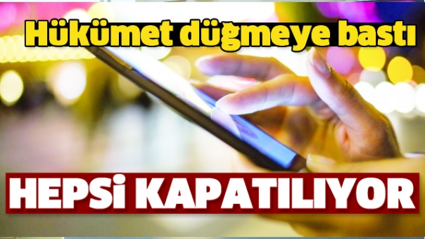HÜKÜMET DÜĞMEYE BASTI HEPSİ KAPATILIYOR!