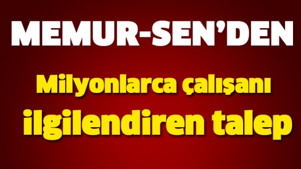 Memur-Sen'den milyonlarca çalışanı ilgilendiren talep