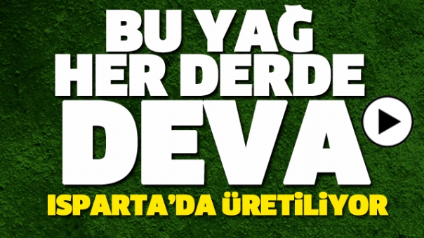 HER DER DEVA MUCİZE YAĞ ISPARTA'DA ÜRETİLİYOR!