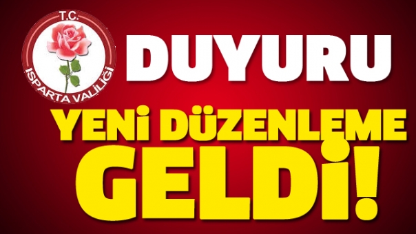ISPARTA VALİLİĞİ DUYURDU! YENİ DÜZENLEME GELDİ