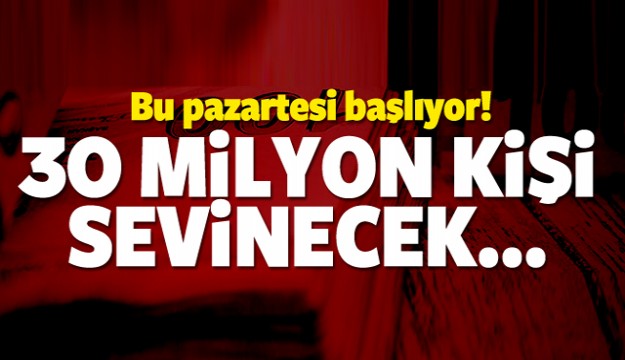 30 milyon kişi sevinecek! Pazartesi başlıyor