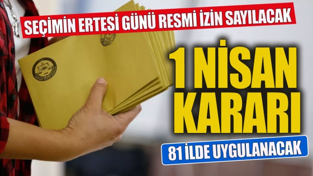 31 Mart Seçimleri Sonrası 1 Nisan İdari İzin Kararı