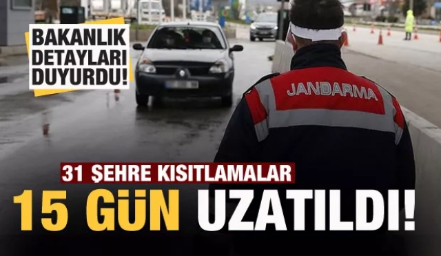 31 şehre kısıtlamalar 15 gün daha uzatıldı