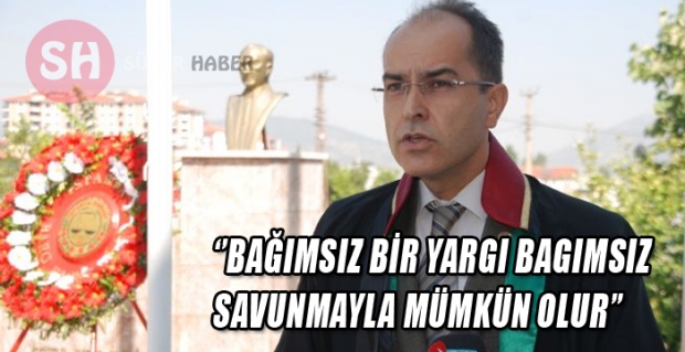 BAĞIMSIZ BİR YARGI BAGIMSIZ SAVUNMAYLA MÜMKÜN OLUR