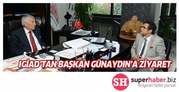 IGİAD’tan BAŞKAN GÜNAYDIN’A ZİYARET