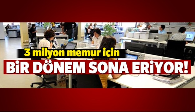 3 milyon memur için bir dönem sona eriyor!