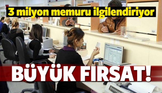 3 milyon memura büyük fırsatı!