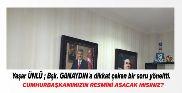 CUMHURBAŞKANIMIZIN RESMİNİ ASACAK MISINIZ?