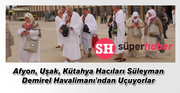 Afyon, Uşak, Kütahya Hacıları Süleyman Demirel Havalimanı'ndan Uçuyorlar