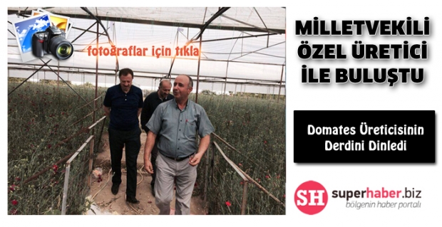 MİLLETVEKİLİ ÖZEL ÜRETİCİ İLE BULUŞTU