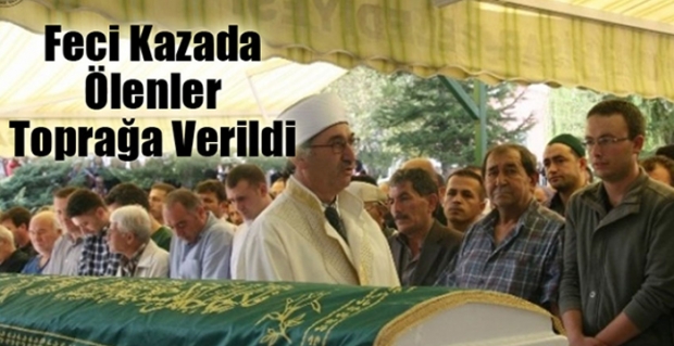 KAZADA ÖLENLER TOPRAĞA VERİLİYOR