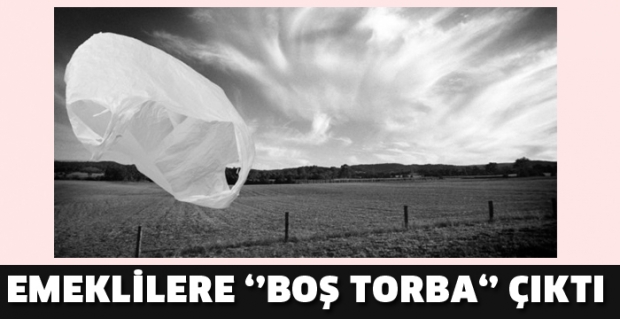 Emeklilere ‘Boş Torba’ çıktı