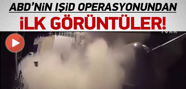 ABD’nin IŞİD operasyonundan ilk görüntüler