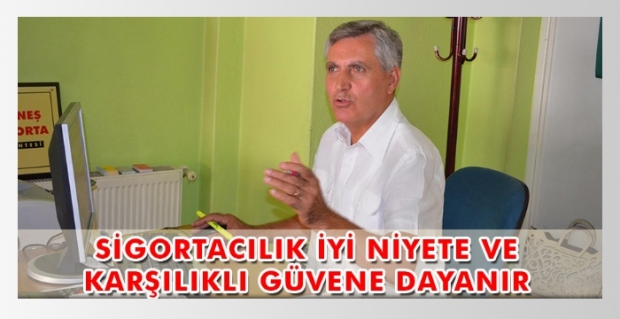 SİGORTACILIK İYİ NİYETE VE KARŞILIKLI GÜVENE DAYANIR
