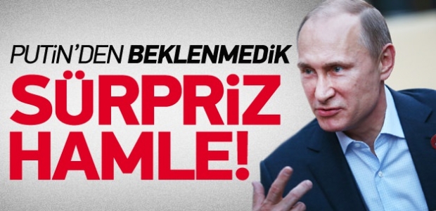 Putin'den beklenmedik çok sürpriz hamle!