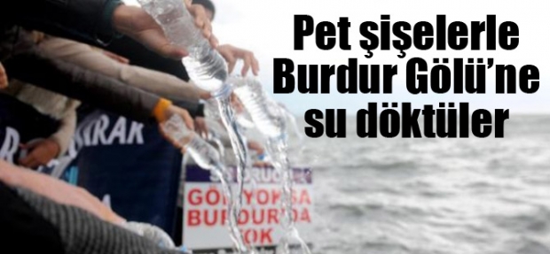 PET ŞİŞELERLE BURDUR GÖLÜ'NE SU DÖKTÜLER