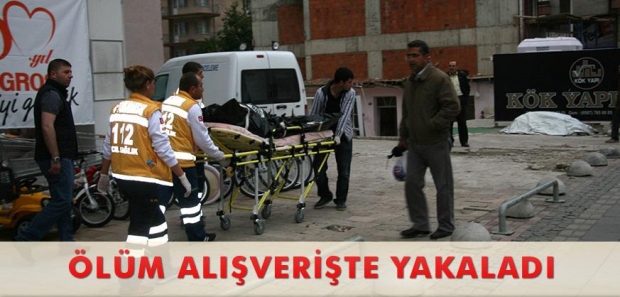 ÖLÜM ALIŞVERİŞTE YAKALADI